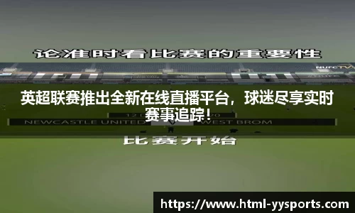 英超联赛推出全新在线直播平台，球迷尽享实时赛事追踪！