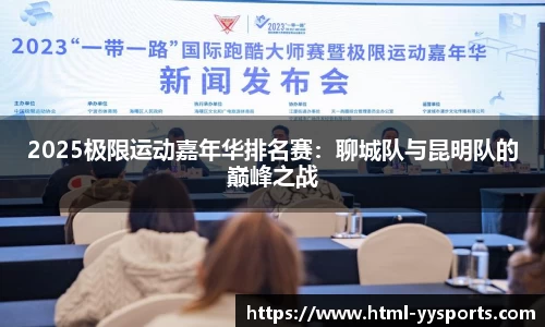 2025极限运动嘉年华排名赛：聊城队与昆明队的巅峰之战