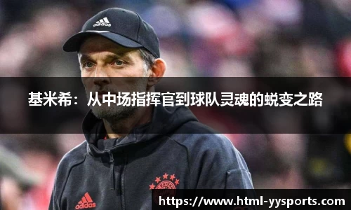 基米希：从中场指挥官到球队灵魂的蜕变之路
