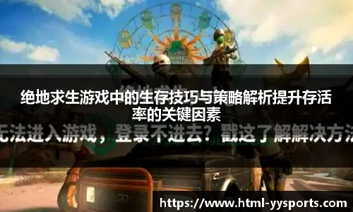 绝地求生游戏中的生存技巧与策略解析提升存活率的关键因素