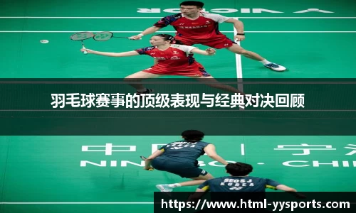 羽毛球赛事的顶级表现与经典对决回顾