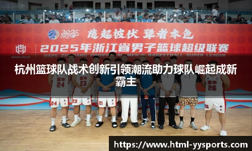 杭州篮球队战术创新引领潮流助力球队崛起成新霸主