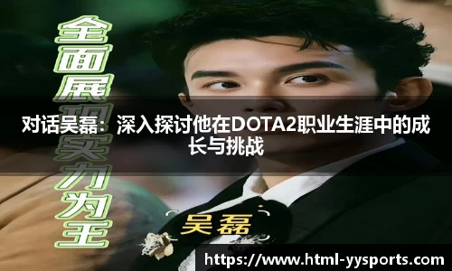 对话吴磊：深入探讨他在DOTA2职业生涯中的成长与挑战
